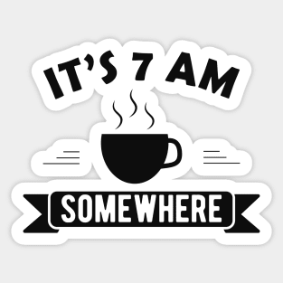 Coffee - It's 7 am somewhere Sticker